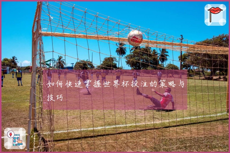 如何快速掌握世界杯投注的策略与技巧
