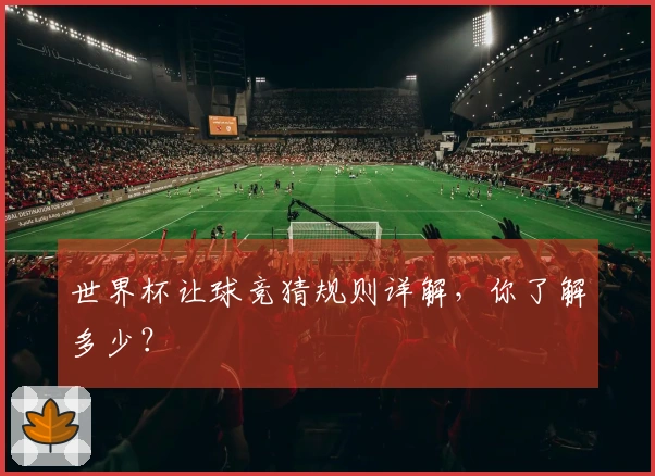 世界杯让球竞猜规则详解，你了解多少？